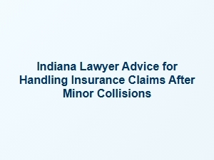 Navigating Minor Collision Claims with Indiana Lawyer Advice