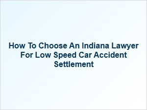 How to Select an Indiana Lawyer for a Low Speed Car Accident Settlement