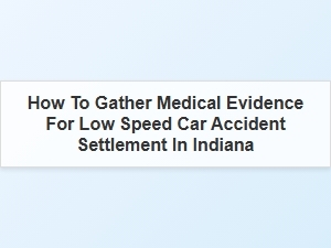 How to Gather Medical Evidence for Low Speed Car Accident Claims in Indiana