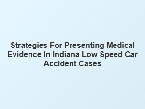 Effective Strategies for Presenting Medical Evidence in Low Speed Car Accidents